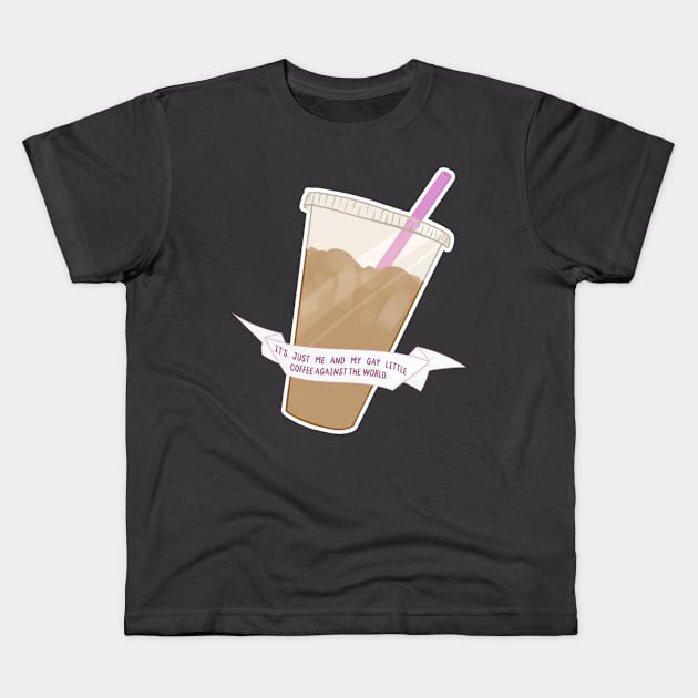 it's me and my gay little coffee against the world Kids T-Shirt by goblinbabe